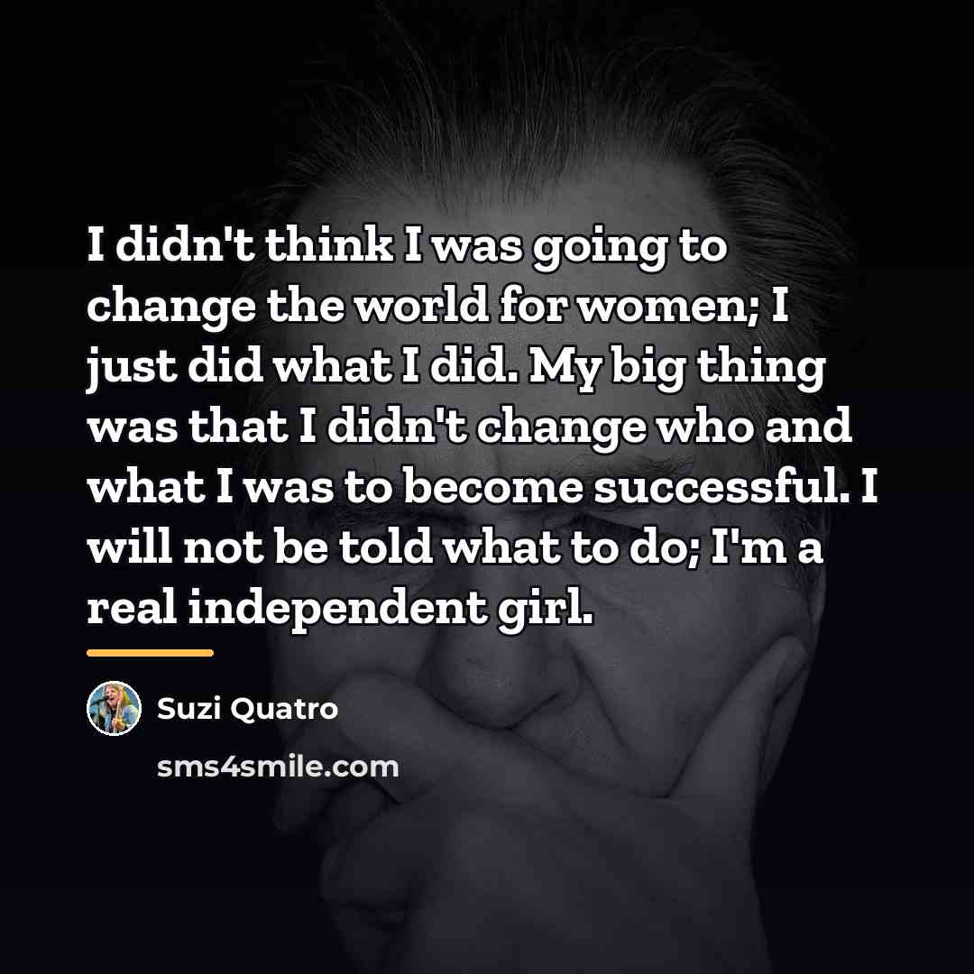 “I didn't think I was going to change the world…” quote by Suzi Quatro