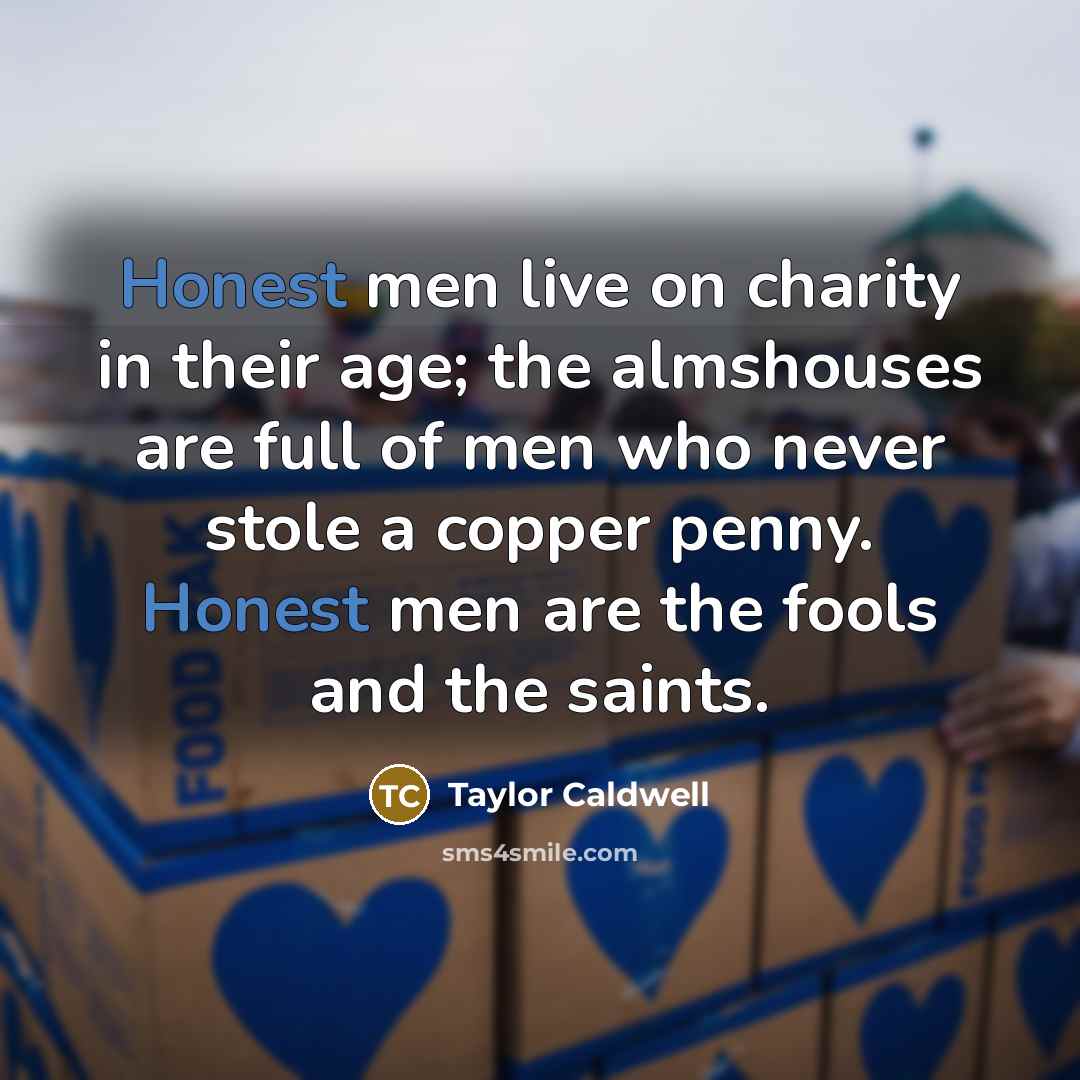 “Honest men live on charity in their age; the almshouses…” quote by Taylor Caldwell