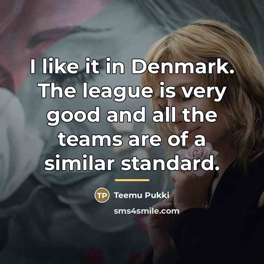 “I like it in Denmark. The league is very good…” quote by Teemu Pukki