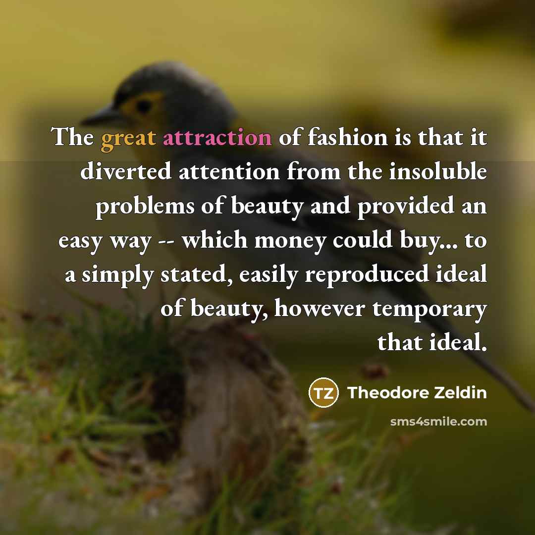 “The great attraction of fashion is that it diverted attention…” quote by Theodore Zeldin