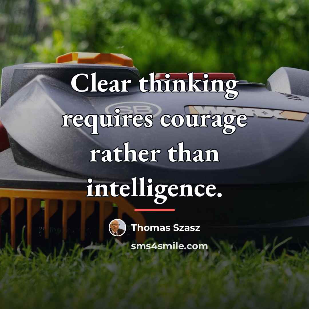 “Clear thinking requires courage rather than intelligence.…” quote by Thomas Szasz