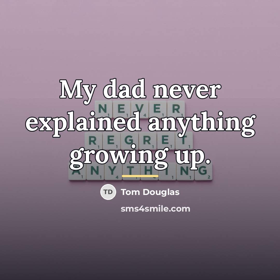 “My dad never explained anything growing up.…” quote by Tom Douglas
