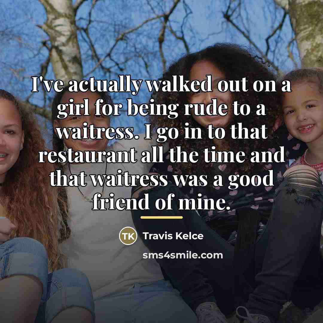 “I've actually walked out on a girl for being rude…” quote by Travis Kelce