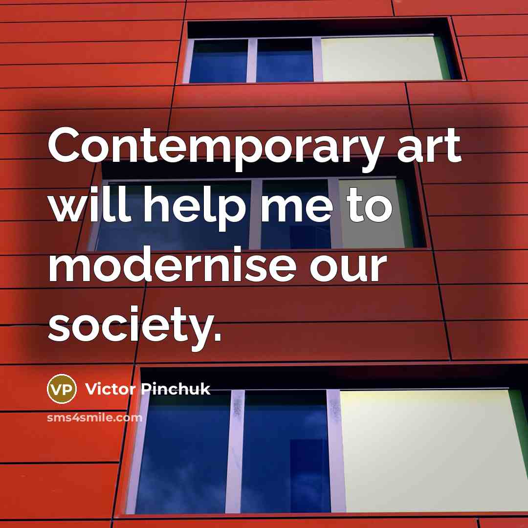 “Contemporary art will help me to modernise our society.…” quote by Victor Pinchuk