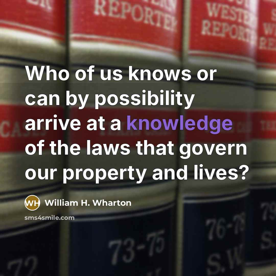 “Who of us knows or can by possibility arrive at…” quote by William H. Wharton