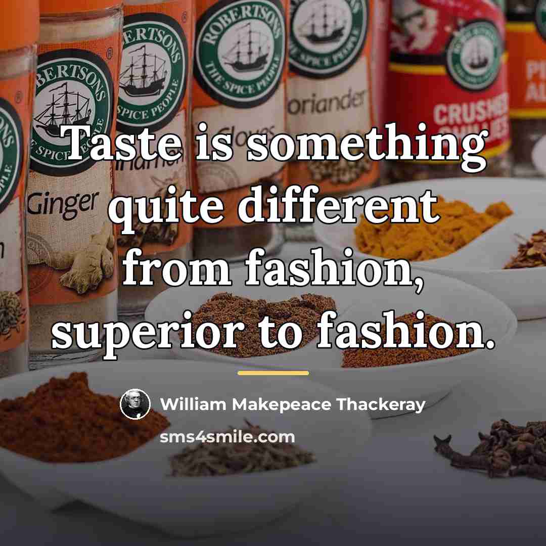 “Taste is something quite different from fashion, superior to fashion.…” quote by William Makepeace Thackeray