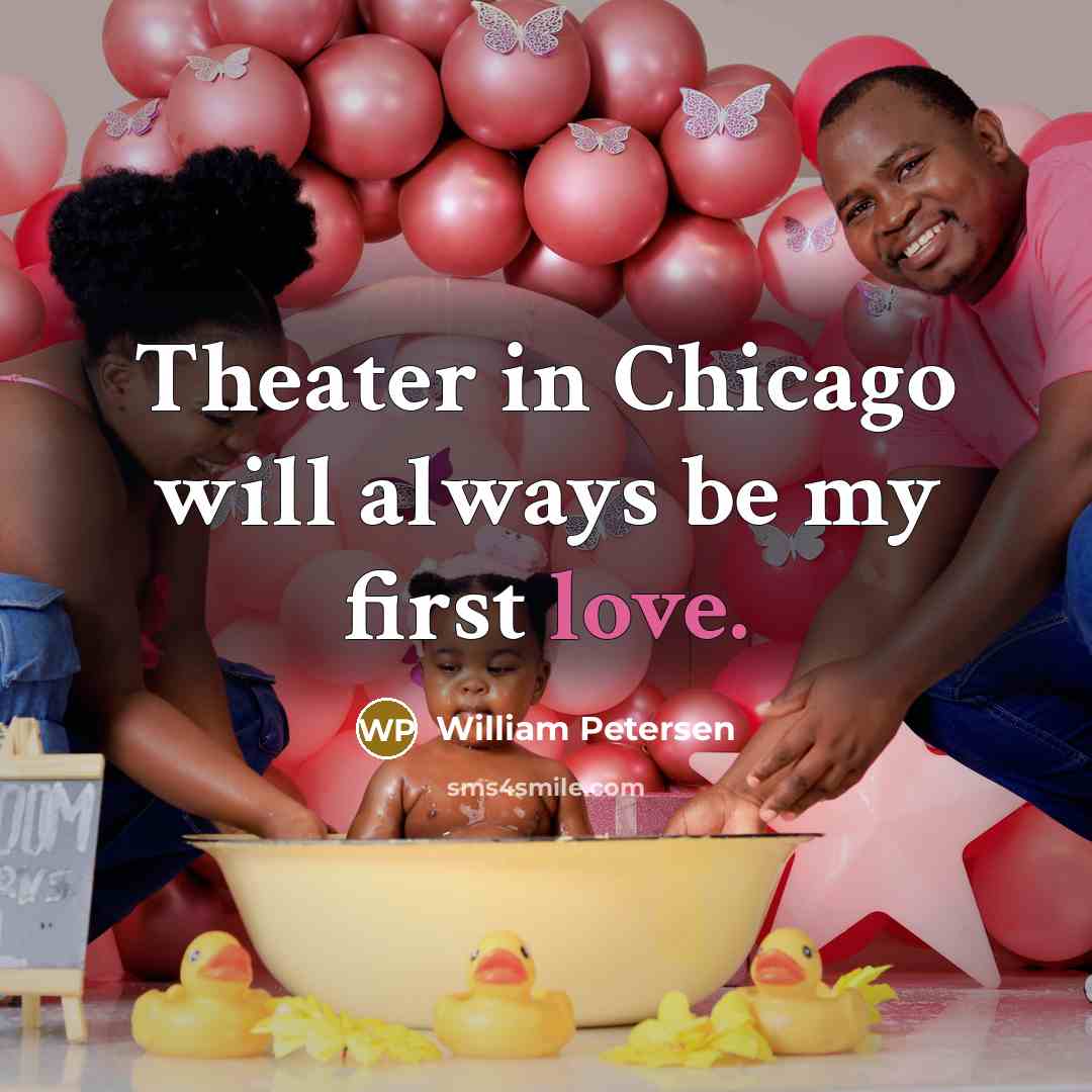 “Theater in Chicago will always be my first love.…” quote by William Petersen