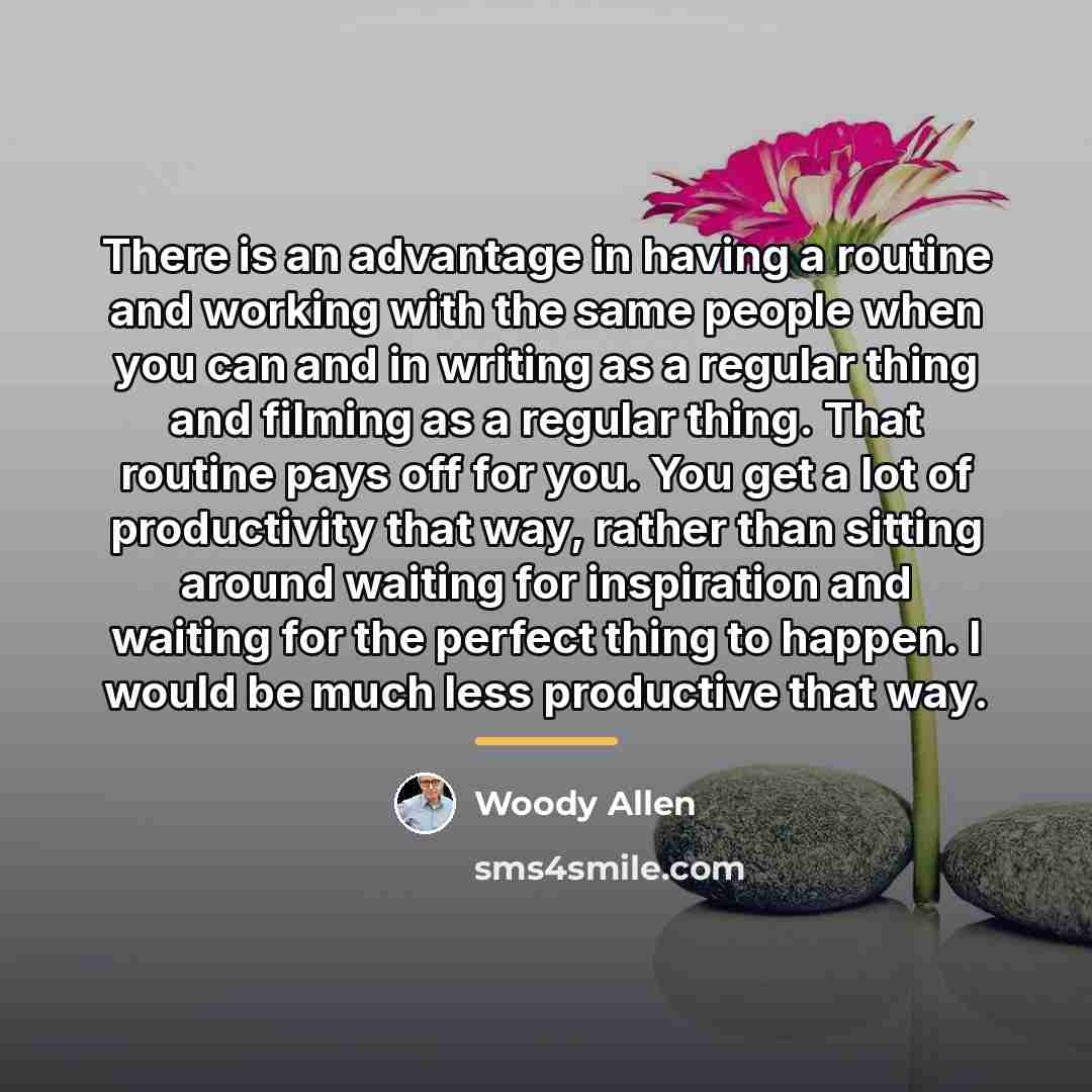 “There is an advantage in having a routine and working…” quote by Woody Allen