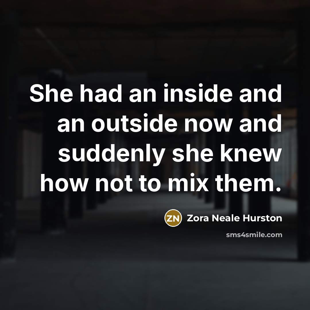 “She had an inside and an outside now and suddenly…” quote by Zora Neale Hurston