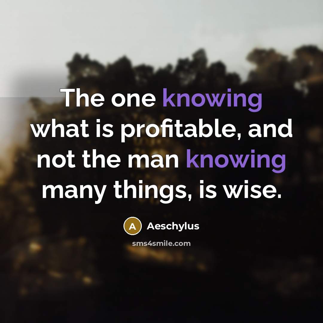 “The one knowing what is profitable, and not the man…” quote by Aeschylus