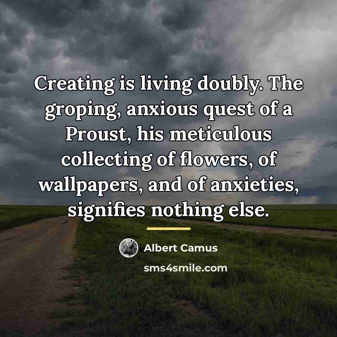 “Creating is living doubly. The groping, anxious quest of a…” quote by Albert Camus