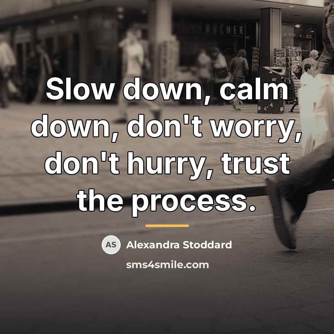 “Slow down, calm down, don't worry, don't hurry, trust the…” quote by Alexandra Stoddard