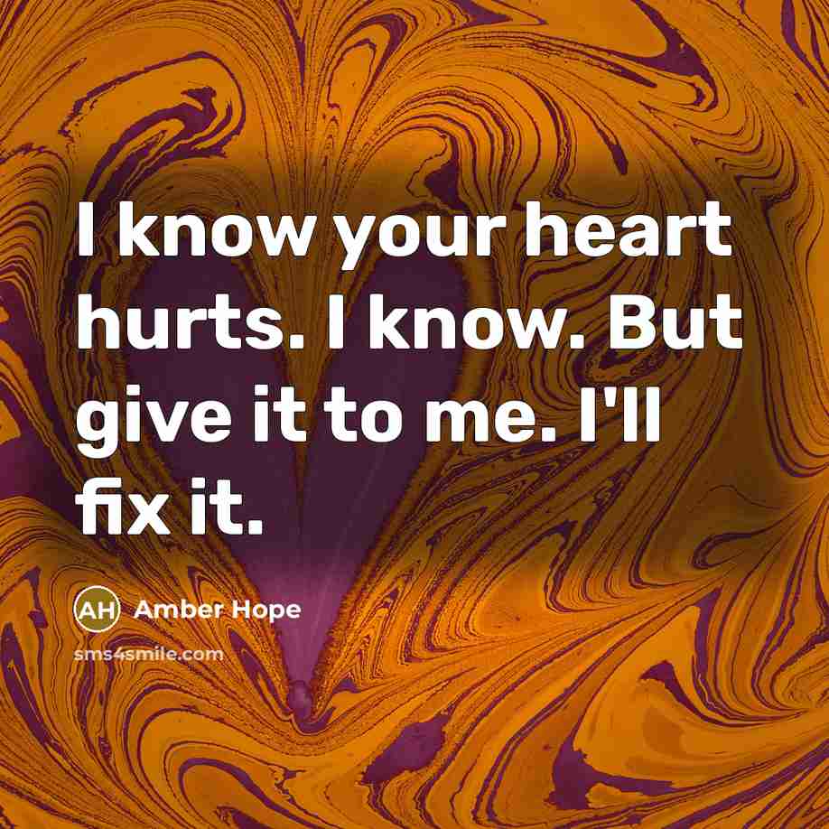 “I know your heart hurts. I know. But give it to me. I'll fix it.” quote by Amber Hope