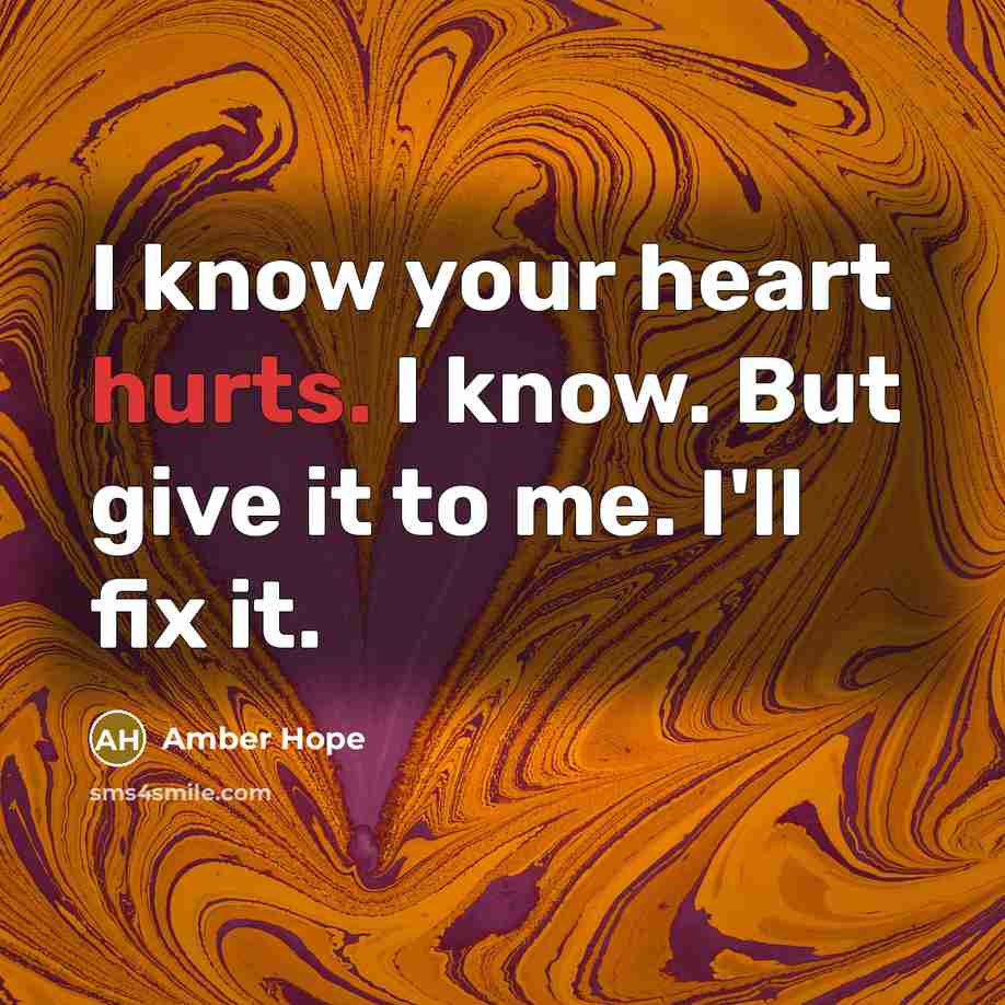 “I know your heart hurts. I know. But give it to me. I'll fix it.” quote by Amber Hope