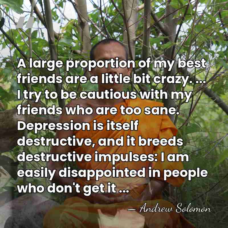 A large proportion of my best friends are a little bit crazy.&hellip; - Andrew Solomon