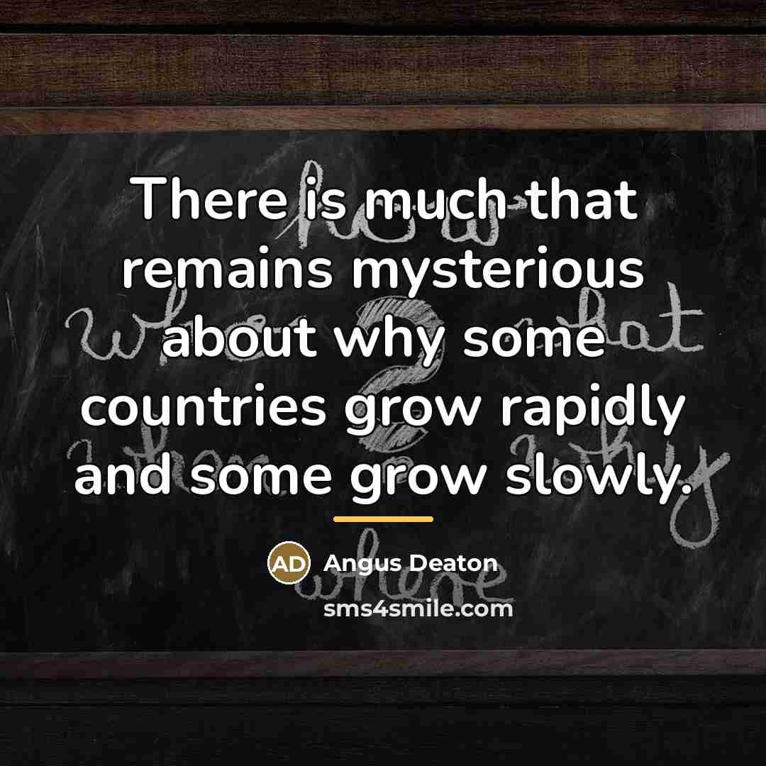 “There is much that remains mysterious about why some countries…” quote by Angus Deaton