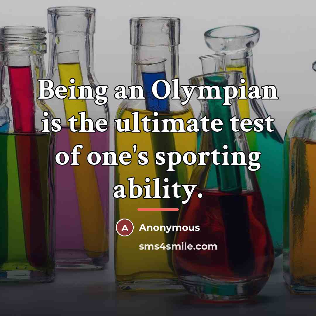 “Being an Olympian is the ultimate test of one's sporting…” quote by Anonymous
