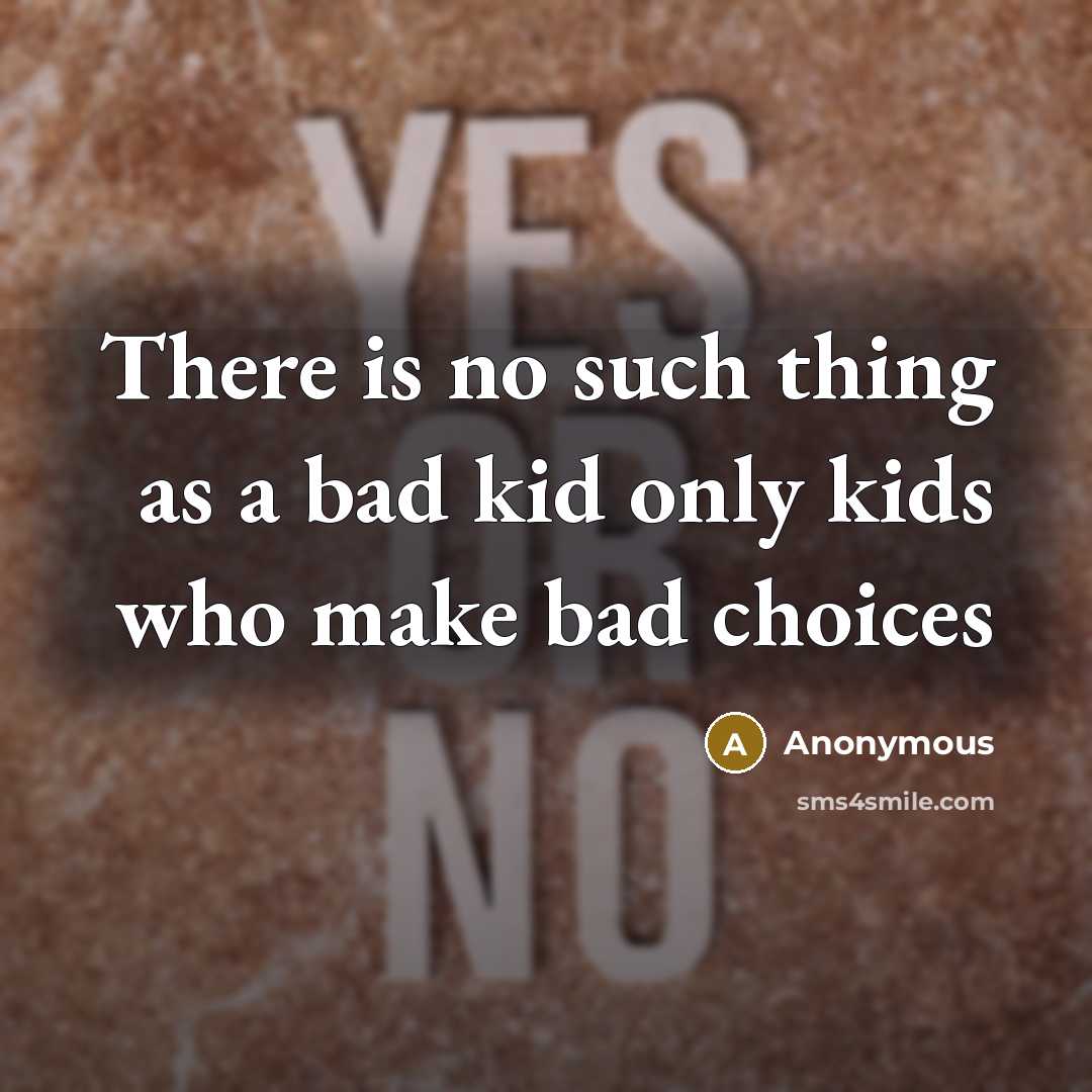 “There is no such thing as a bad kid only…” quote by Anonymous