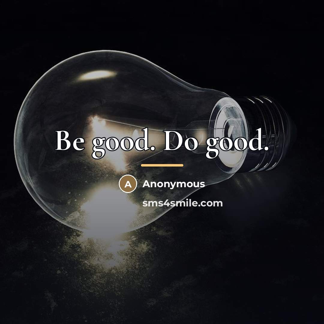 “Be good. Do good.…” quote by Anonymous