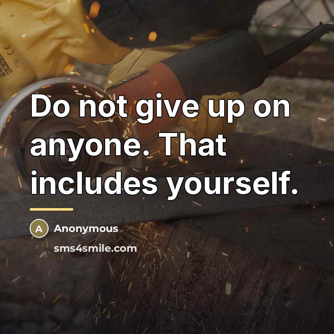 “Do not give up on anyone. That includes yourself.…” quote by Anonymous