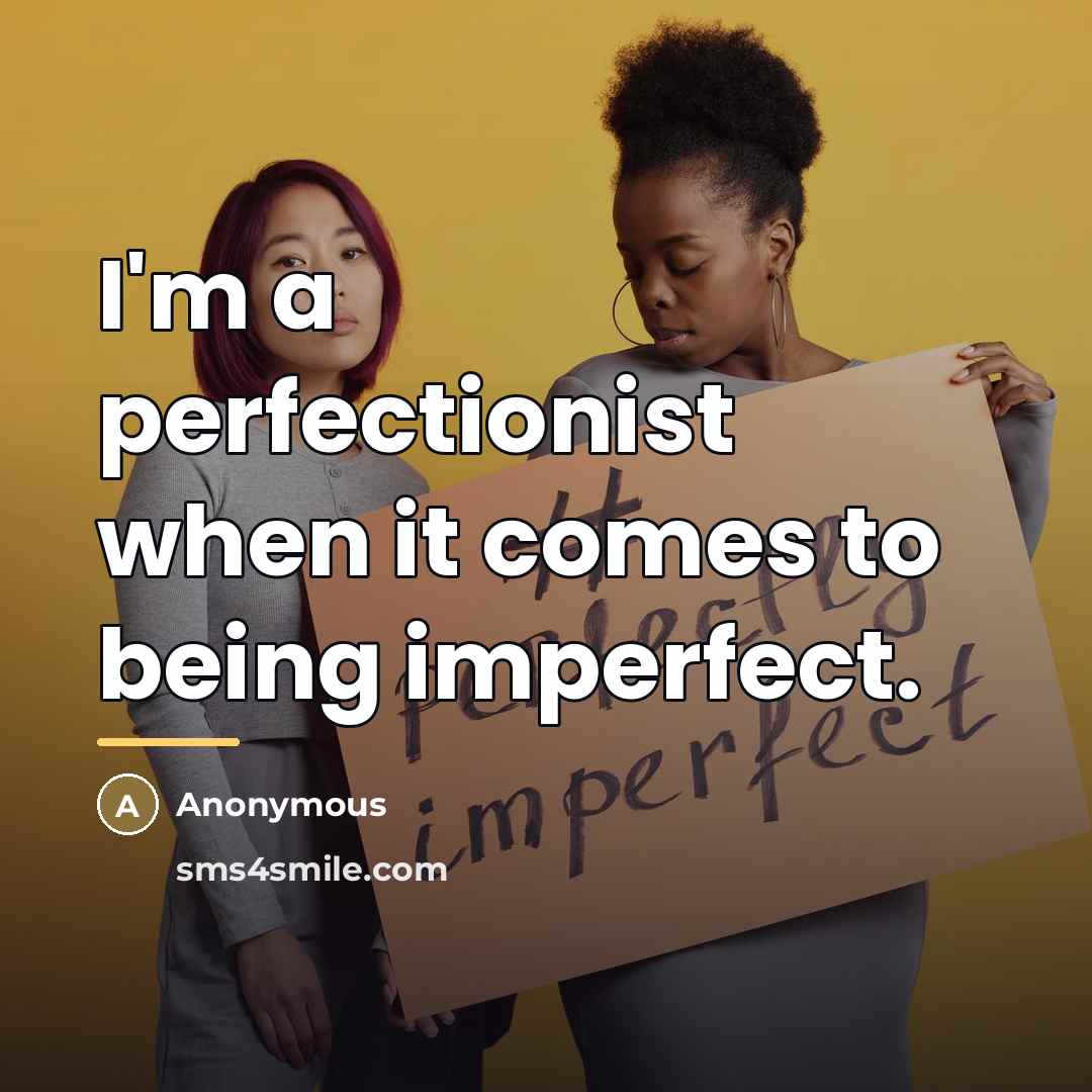 “I'm a perfectionist when it comes to being imperfect.…” quote by Anonymous