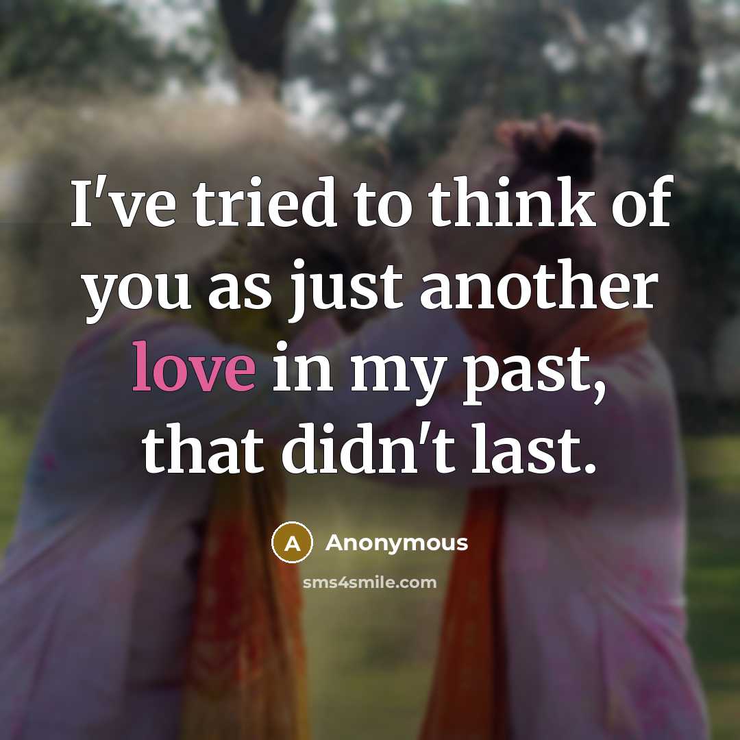“I've tried to think of you as just another love…” quote by Anonymous