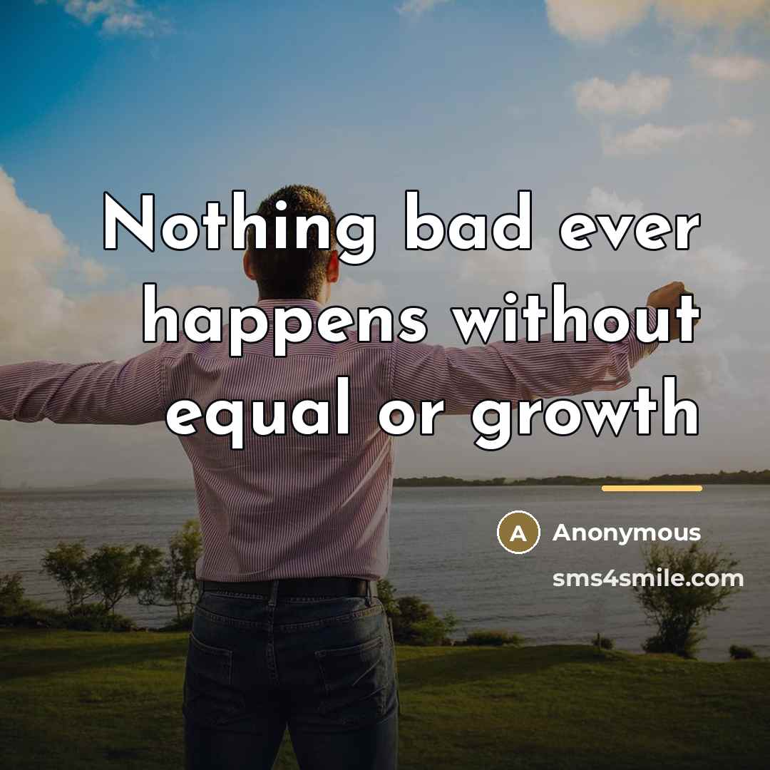 “Nothing bad ever happens without equal or growth…” quote by Anonymous
