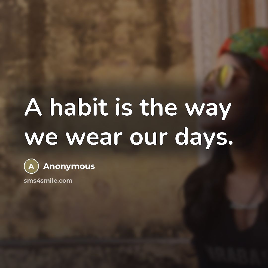 “A habit is the way we wear our days.…” quote by Anonymous