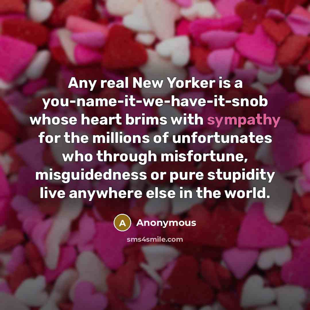 “Any real New Yorker is a you-name-it-we-have-it-snob whose heart brims…” quote by Anonymous