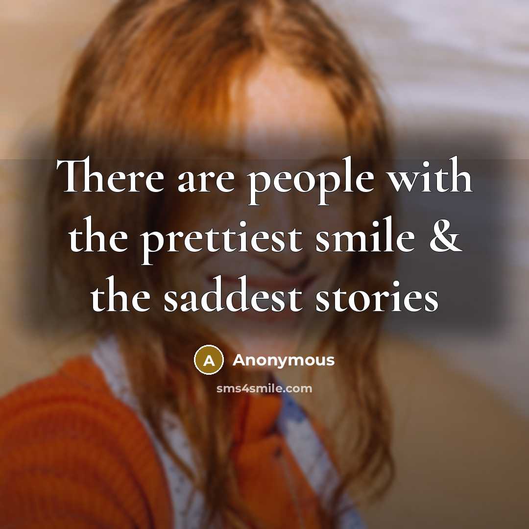 “There are people with the prettiest smile & the saddest…” quote by Anonymous