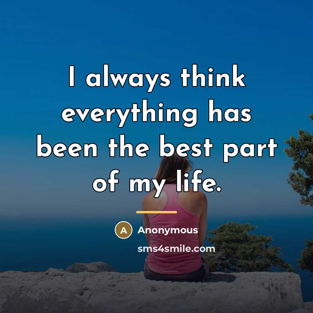 “I always think everything has been the best part of…” quote by Anonymous