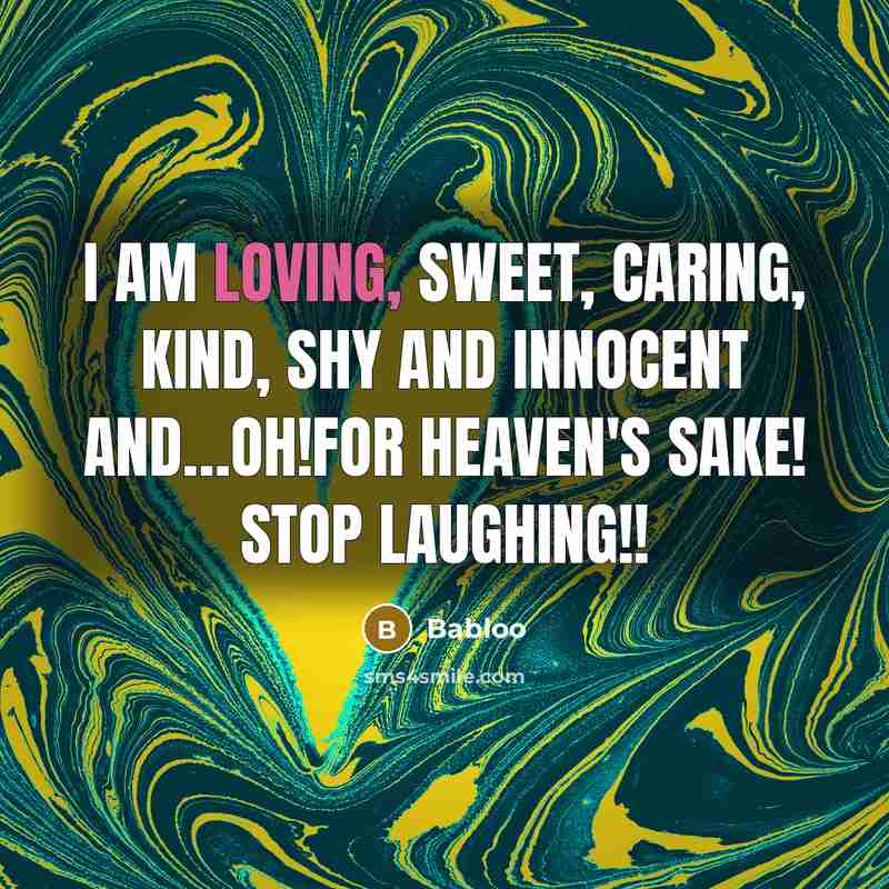“I am loving, sweet, caring, kind, shy and innocent and........oh!for…” quote by Babloo