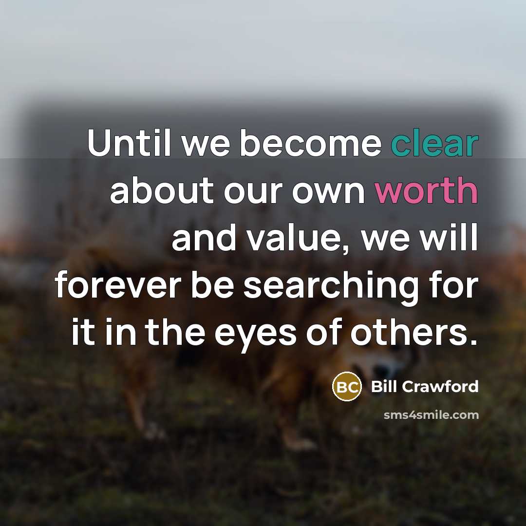 “Until we become clear about our own worth and value,…” quote by Bill Crawford