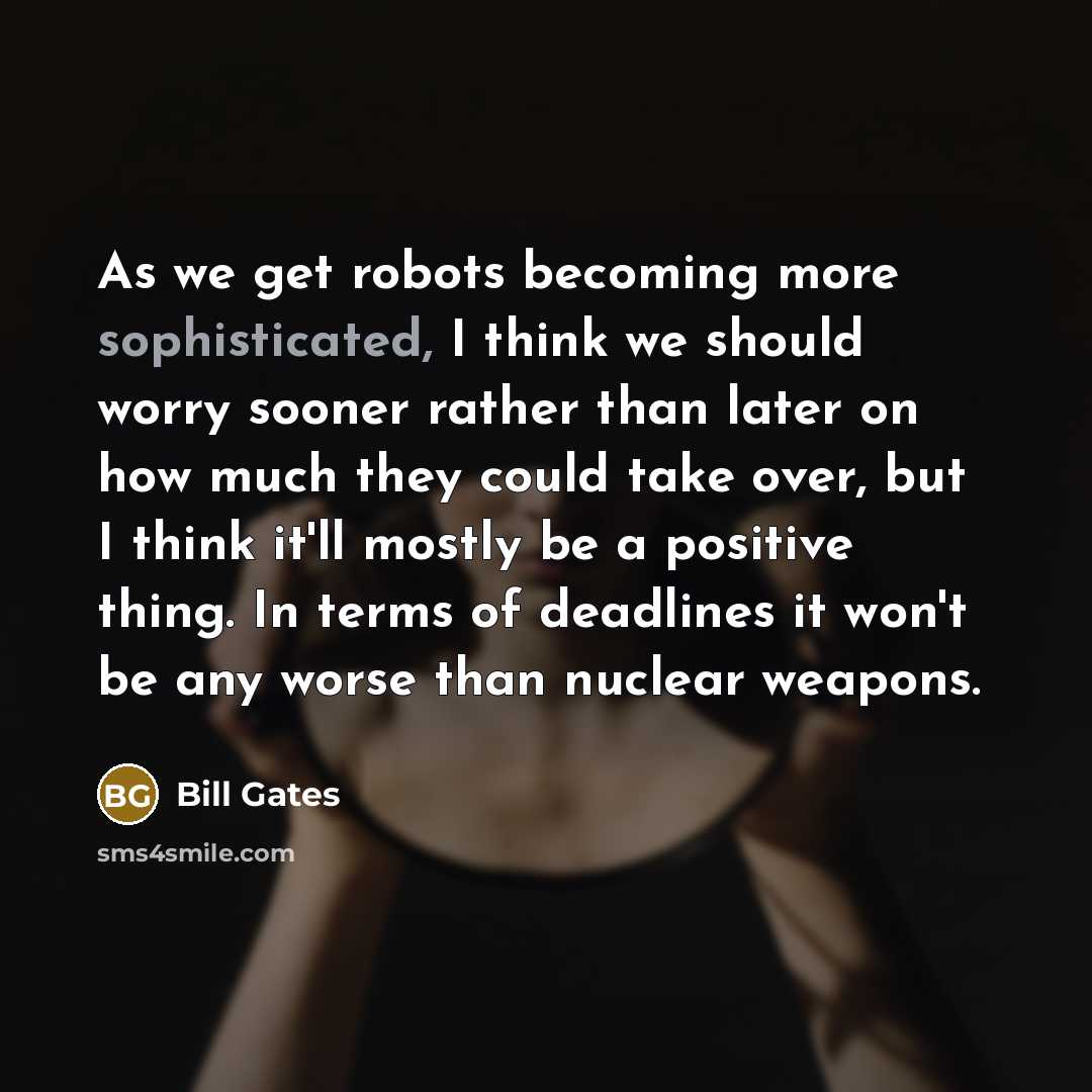 “As we get robots becoming more sophisticated, I think we…” quote by Bill Gates