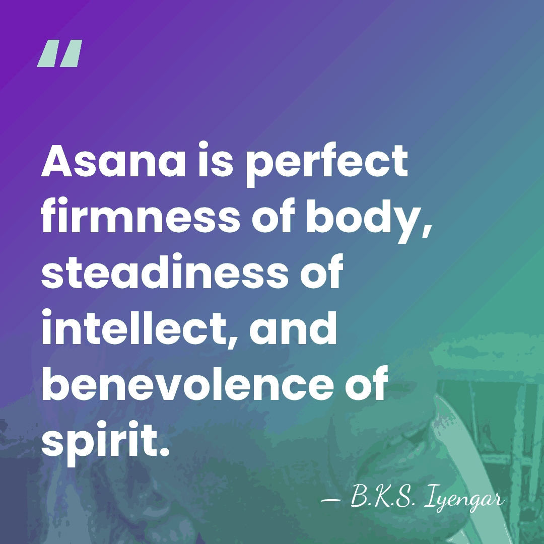 Asana is perfect firmness of body, steadiness of intellect, and benevolence of&hellip; - B.K.S. Iyengar