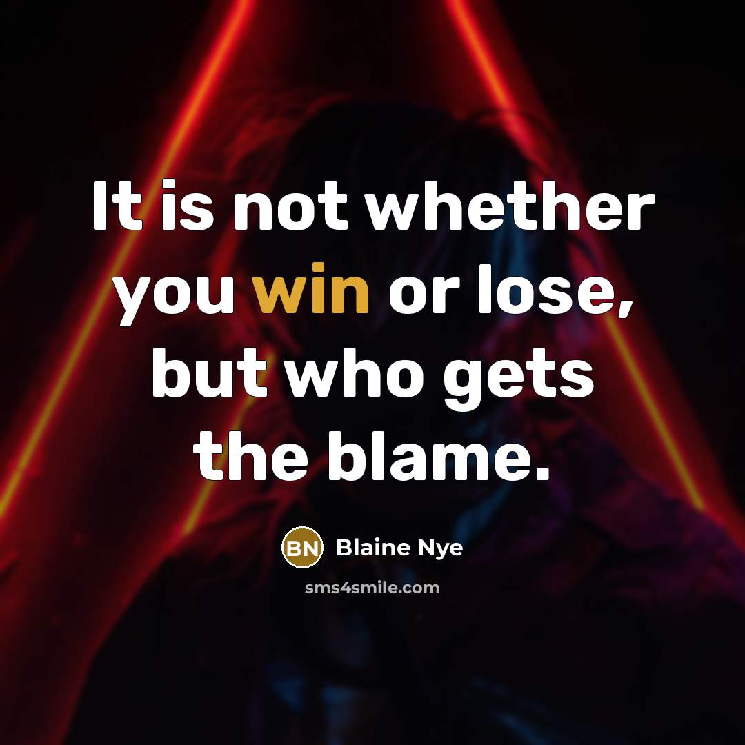 “It is not whether you win or lose, but who…” quote by Blaine Nye