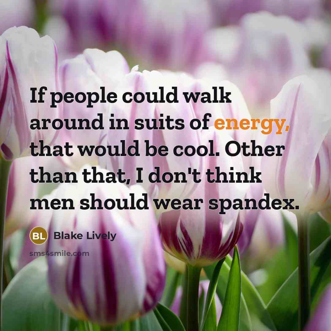 “If people could walk around in suits of energy, that…” quote by Blake Lively