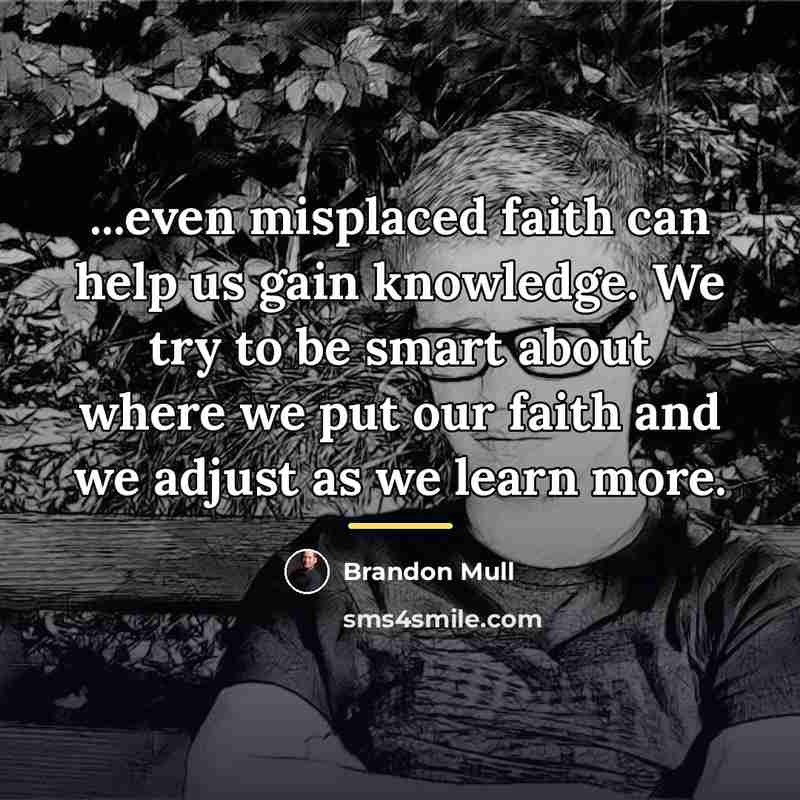 “...even misplaced faith can help us gain knowledge. We try…” quote by Brandon Mull