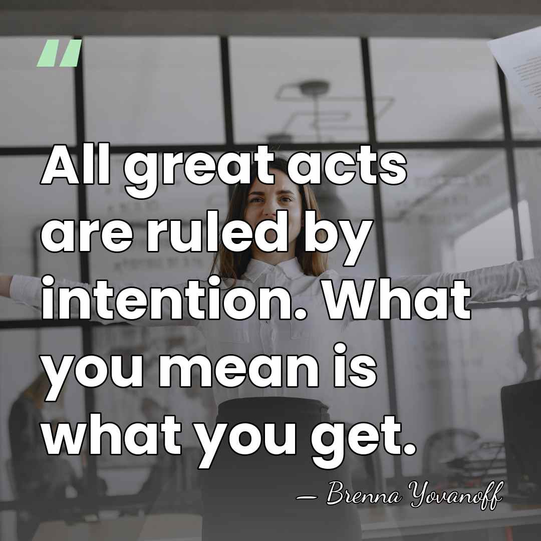 All great acts are ruled by intention. What you mean is what&hellip; - Brenna Yovanoff