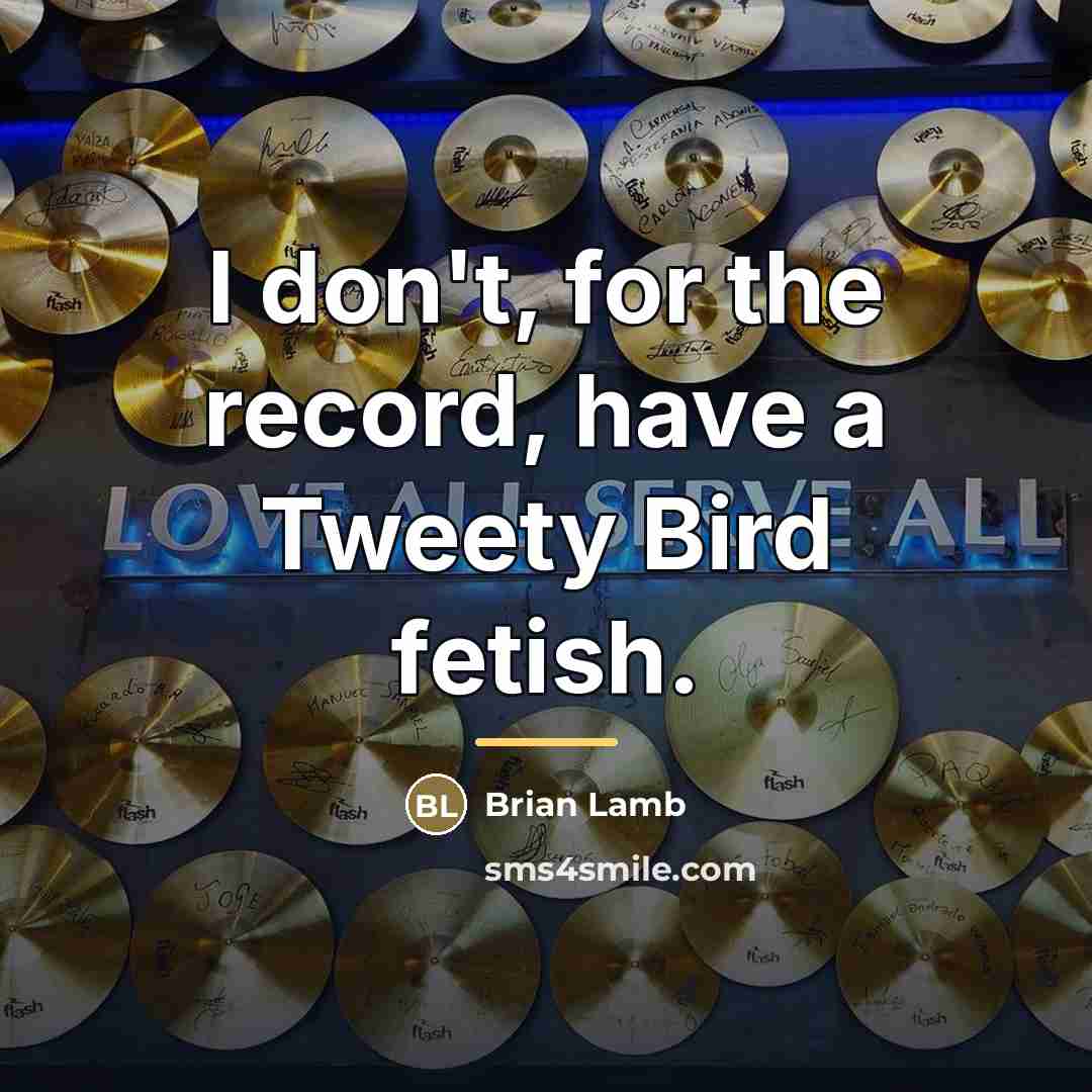 “I don't, for the record, have a Tweety Bird fetish.…” quote by Brian Lamb