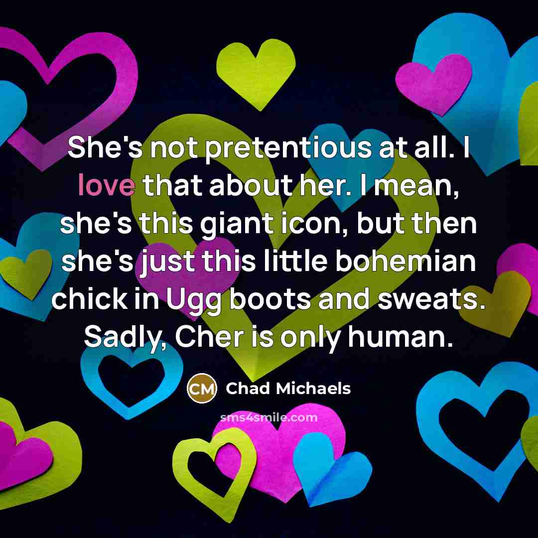 “She's not pretentious at all. I love that about her.…” quote by Chad Michaels