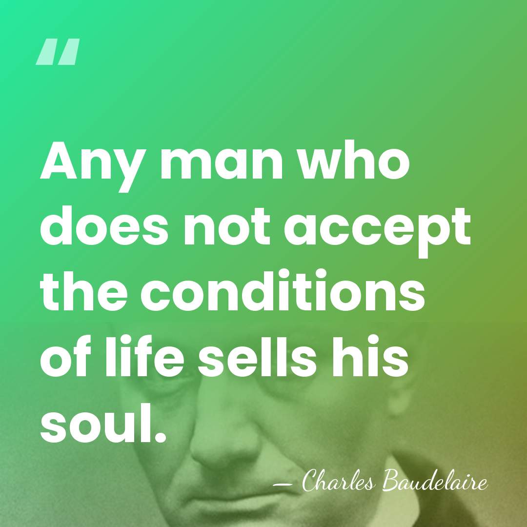 Any man who does not accept the conditions of life sells his&hellip; - Charles Baudelaire