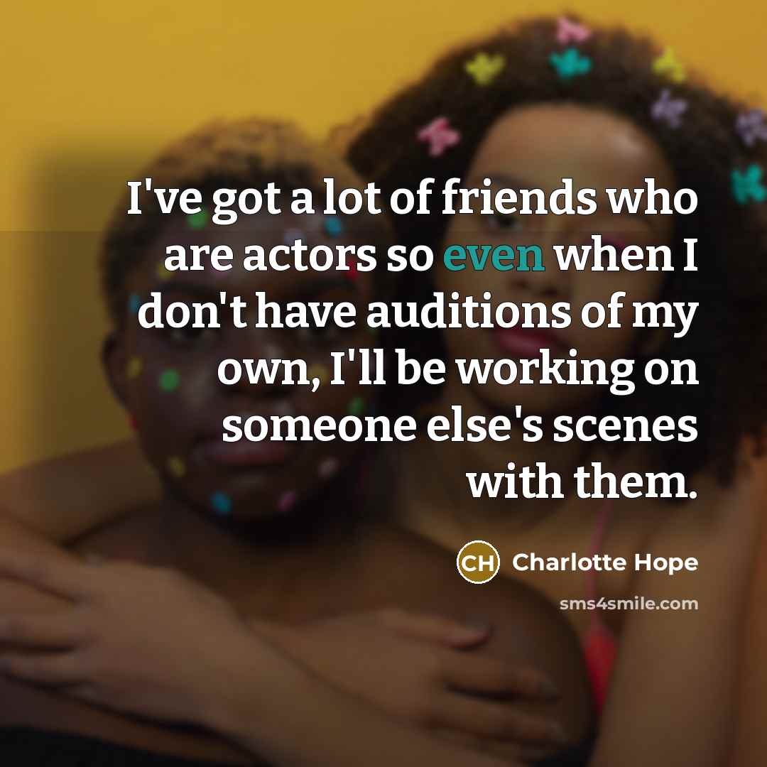 “I've got a lot of friends who are actors so…” quote by Charlotte Hope
