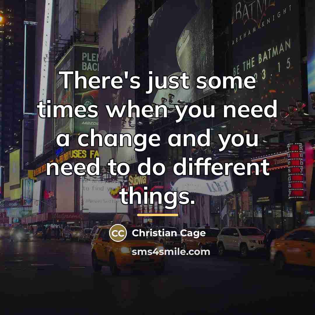 “There's just some times when you need a change and…” quote by Christian Cage