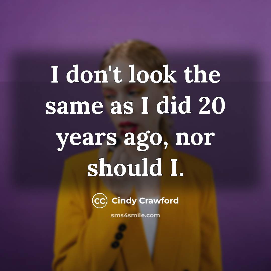 “I don't look the same as I did 20 years…” quote by Cindy Crawford