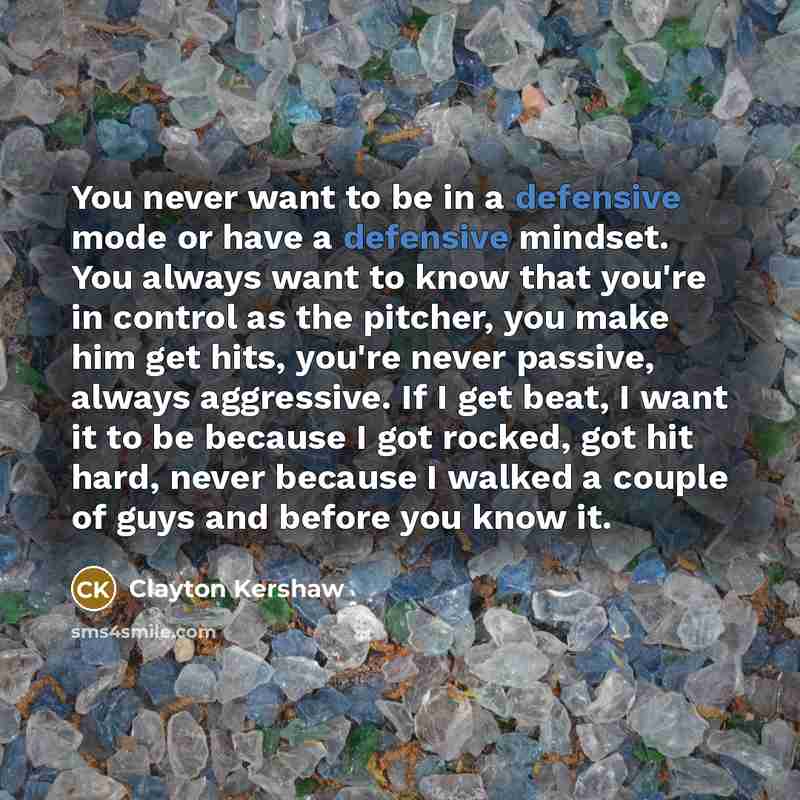 “You never want to be in a defensive mode or…” quote by Clayton Kershaw