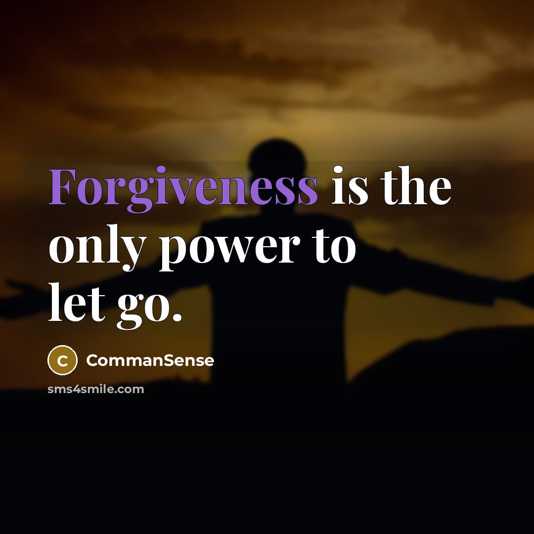 “Forgiveness is the only power to let go.” quote by CommanSense