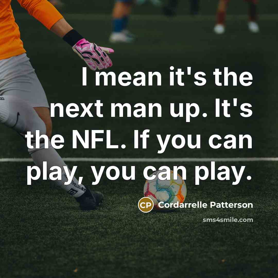 “I mean it's the next man up. It's the NFL. If you can play, you can play.” quote by Cordarrelle Patterson