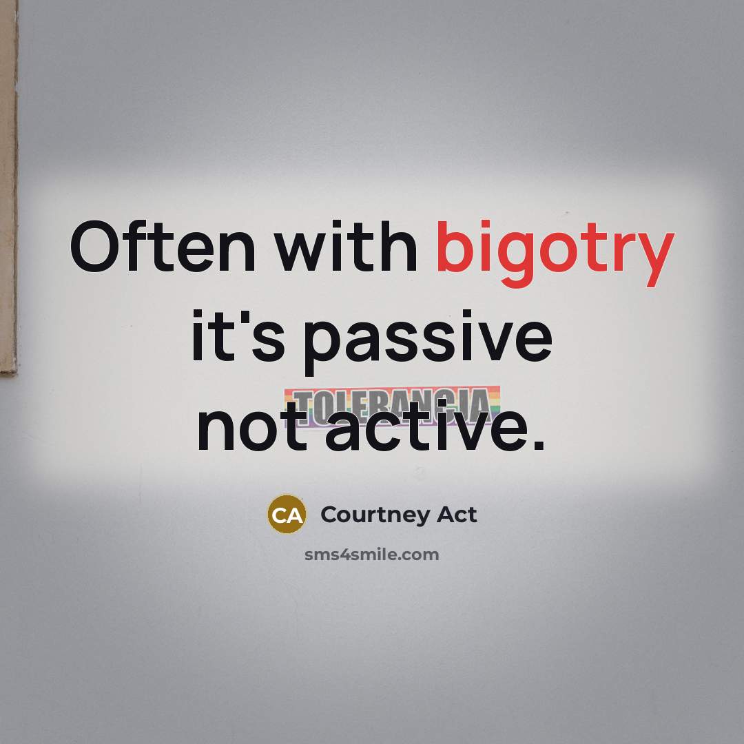 “Often with bigotry it's passive not active.…” quote by Courtney Act