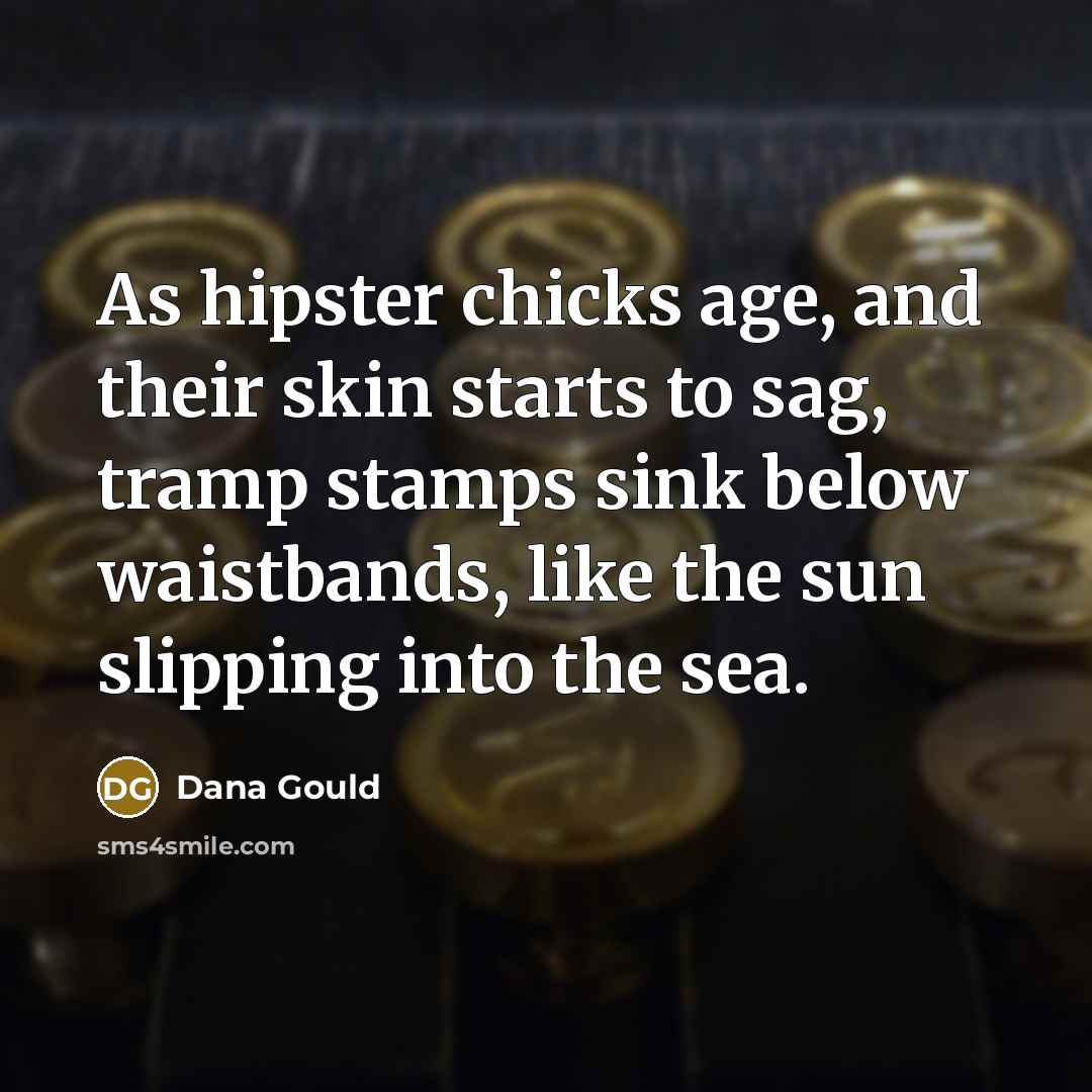 “As hipster chicks age, and their skin starts to sag,…” quote by Dana Gould